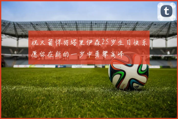 祝火箭悍将塔里伊森25岁生日快乐愿你在新的一岁中勇攀高峰